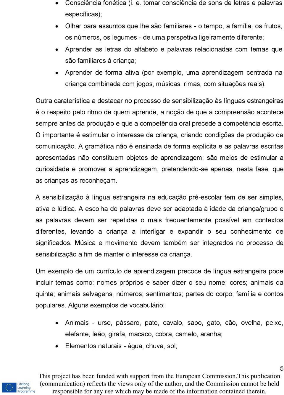 diferente; Aprender as letras do alfabeto e palavras relacionadas com temas que são familiares à criança; Aprender de forma ativa (por exemplo, uma aprendizagem centrada na criança combinada com