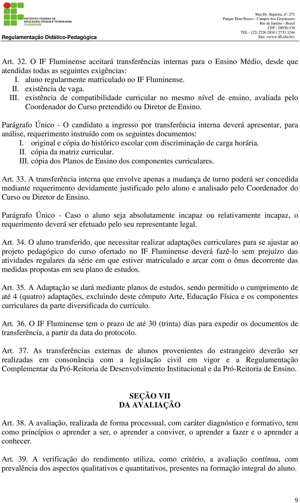 Parágrafo Único - O candidato a ingresso por transferência interna deverá apresentar, para análise, requerimento instruído com os seguintes documentos: I.