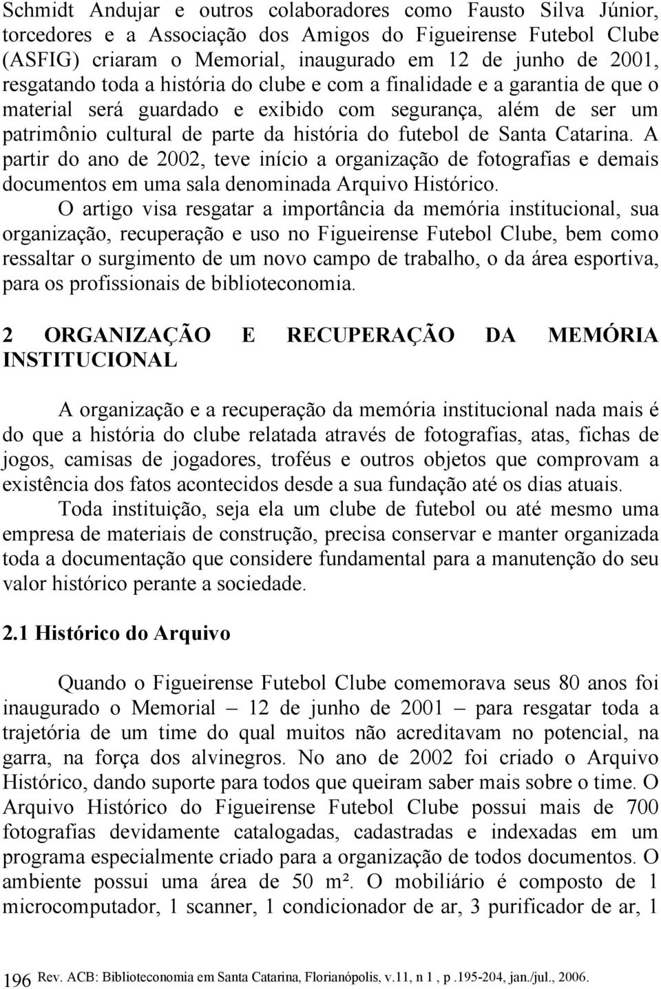 Santa Catarina. A partir do ano de 2002, teve início a organização de fotografias e demais documentos em uma sala denominada Arquivo Histórico.