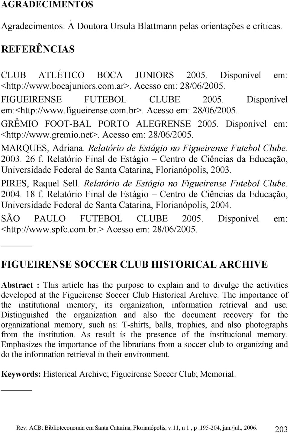 net>. Acesso em: 28/06/2005. MARQUES, Adriana. Relatório de Estágio no Figueirense Futebol Clube. 2003. 26 f.