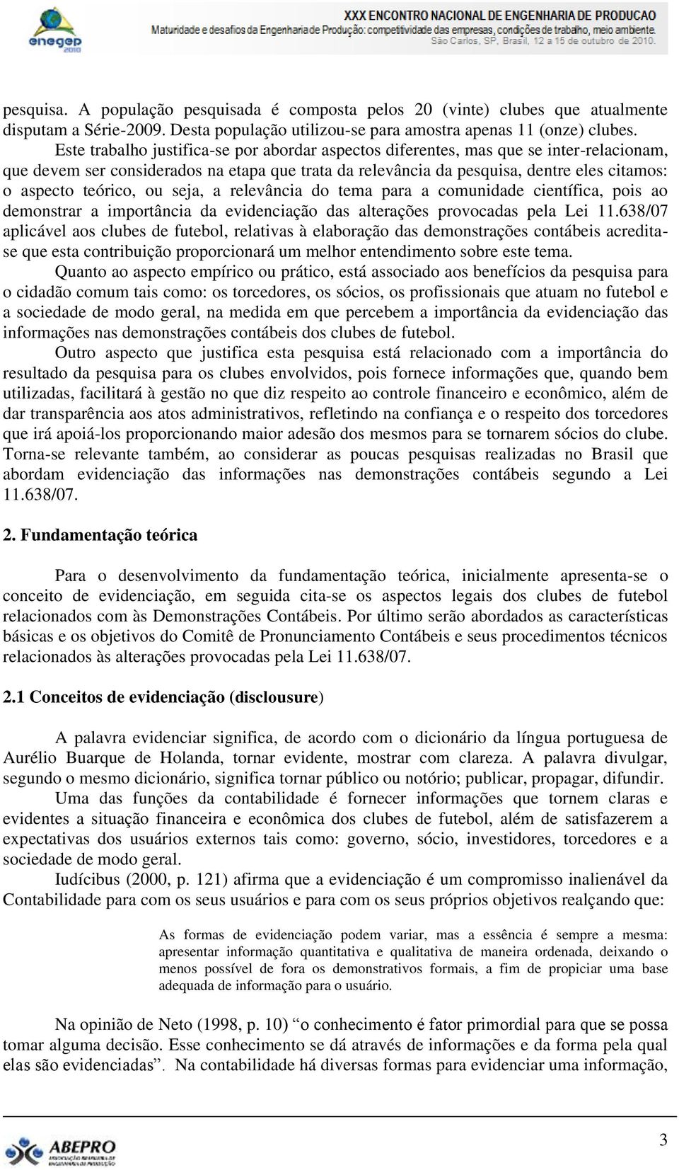 teórico, ou seja, a relevância do tema para a comunidade científica, pois ao demonstrar a importância da evidenciação das alterações provocadas pela Lei 11.