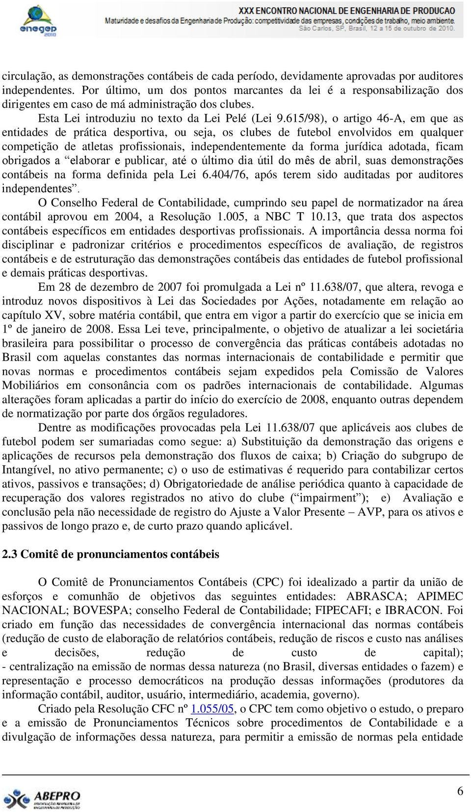 615/98), o artigo 46-A, em que as entidades de prática desportiva, ou seja, os clubes de futebol envolvidos em qualquer competição de atletas profissionais, independentemente da forma jurídica