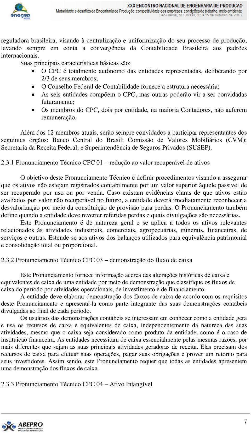 necessária; As seis entidades compõem o CPC, mas outras poderão vir a ser convidadas futuramente; Os membros do CPC, dois por entidade, na maioria Contadores, não auferem remuneração.