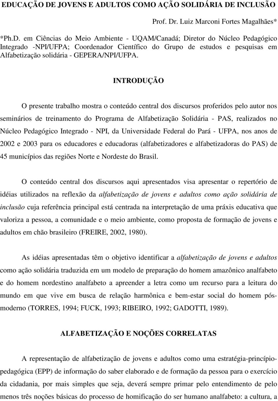 Pedagógico Integrado - NPI, da Universidade Federal do Pará - UFPA, nos anos de 2002 e 2003 para os educadores e educadoras (alfabetizadores e alfabetizadoras do PAS) de 45 municípios das regiões