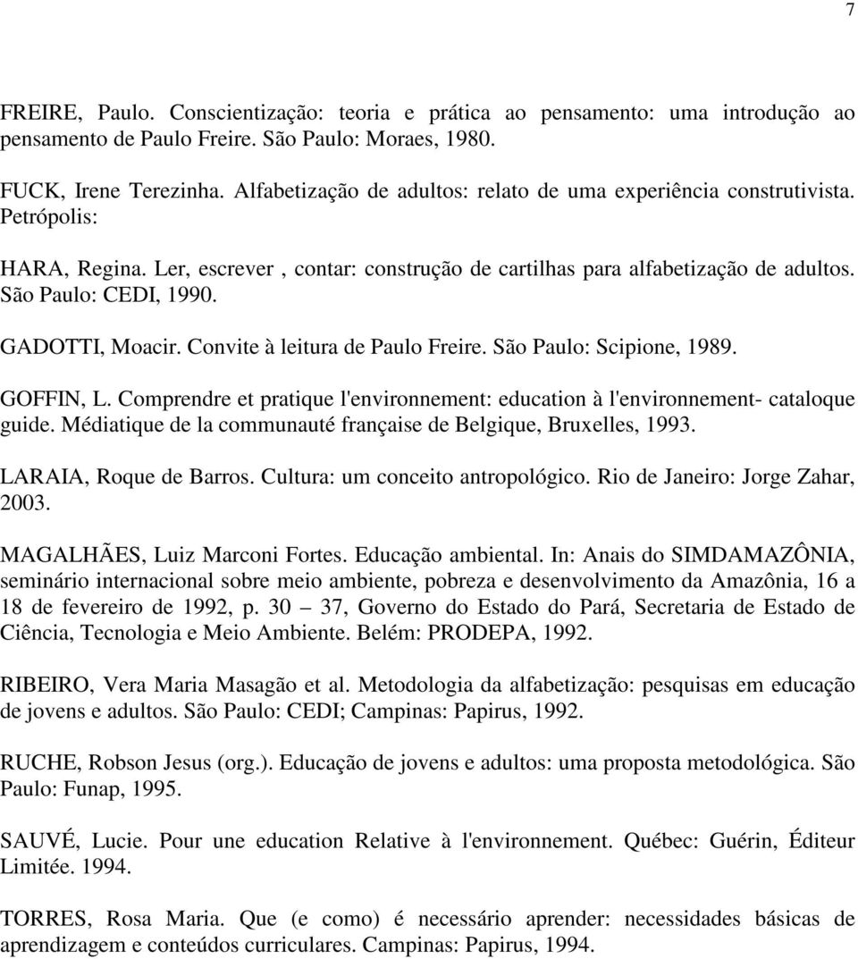 GADOTTI, Moacir. Convite à leitura de Paulo Freire. São Paulo: Scipione, 1989. GOFFIN, L. Comprendre et pratique l'environnement: education à l'environnement- cataloque guide.