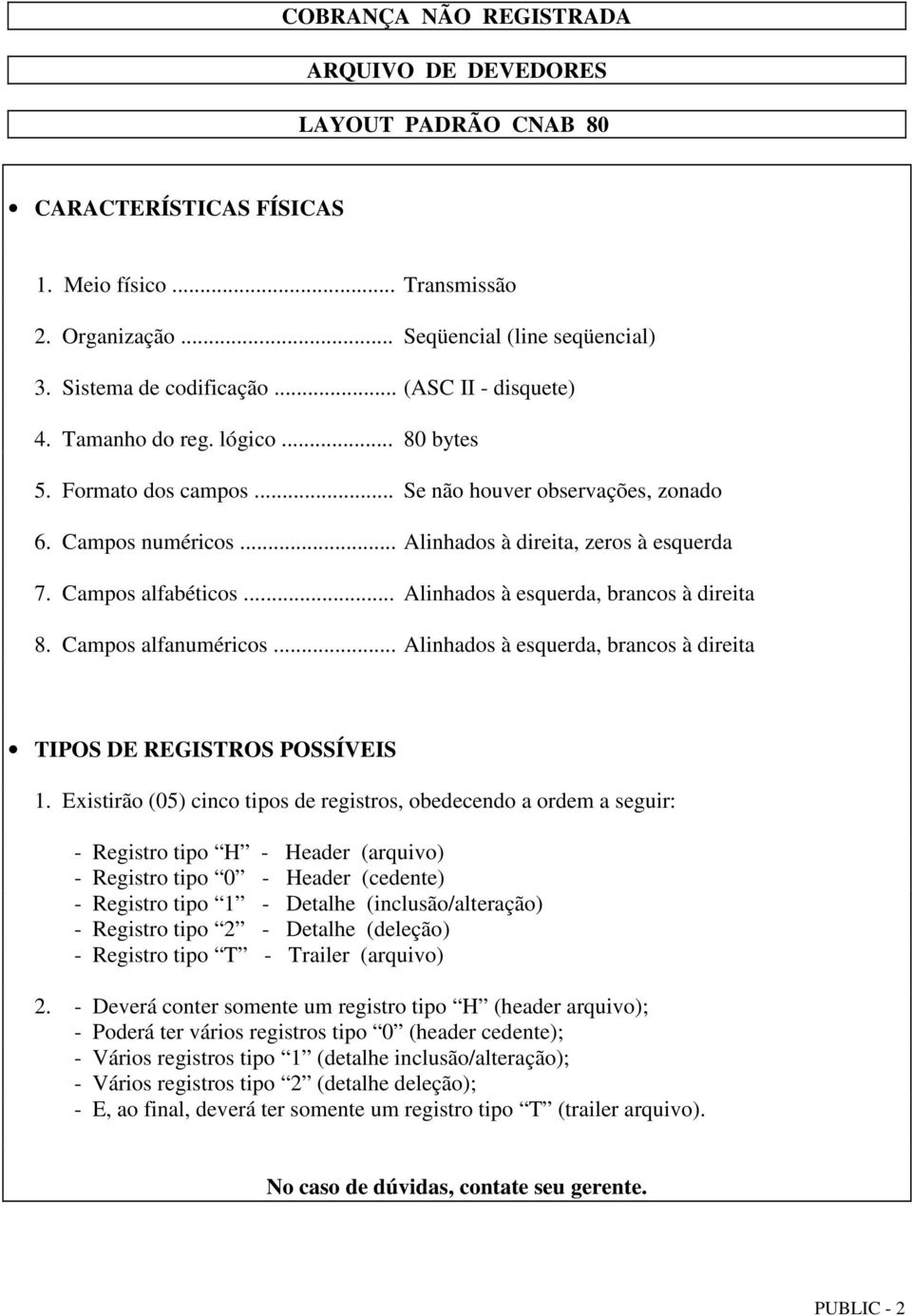 .. Alinhados à esquerda, brancos à direita 8. Campos alfanuméricos... Alinhados à esquerda, brancos à direita TIPOS DE REGISTROS POSSÍVEIS 1.