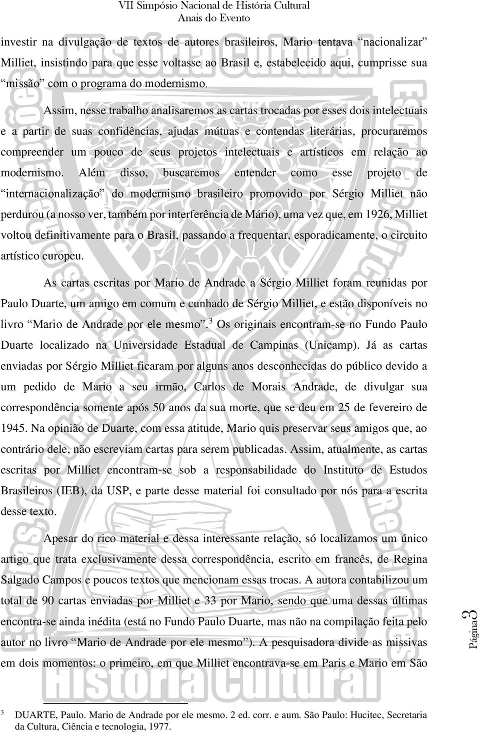 Assim, nesse trabalho analisaremos as cartas trocadas por esses dois intelectuais e a partir de suas confidências, ajudas mútuas e contendas literárias, procuraremos compreender um pouco de seus