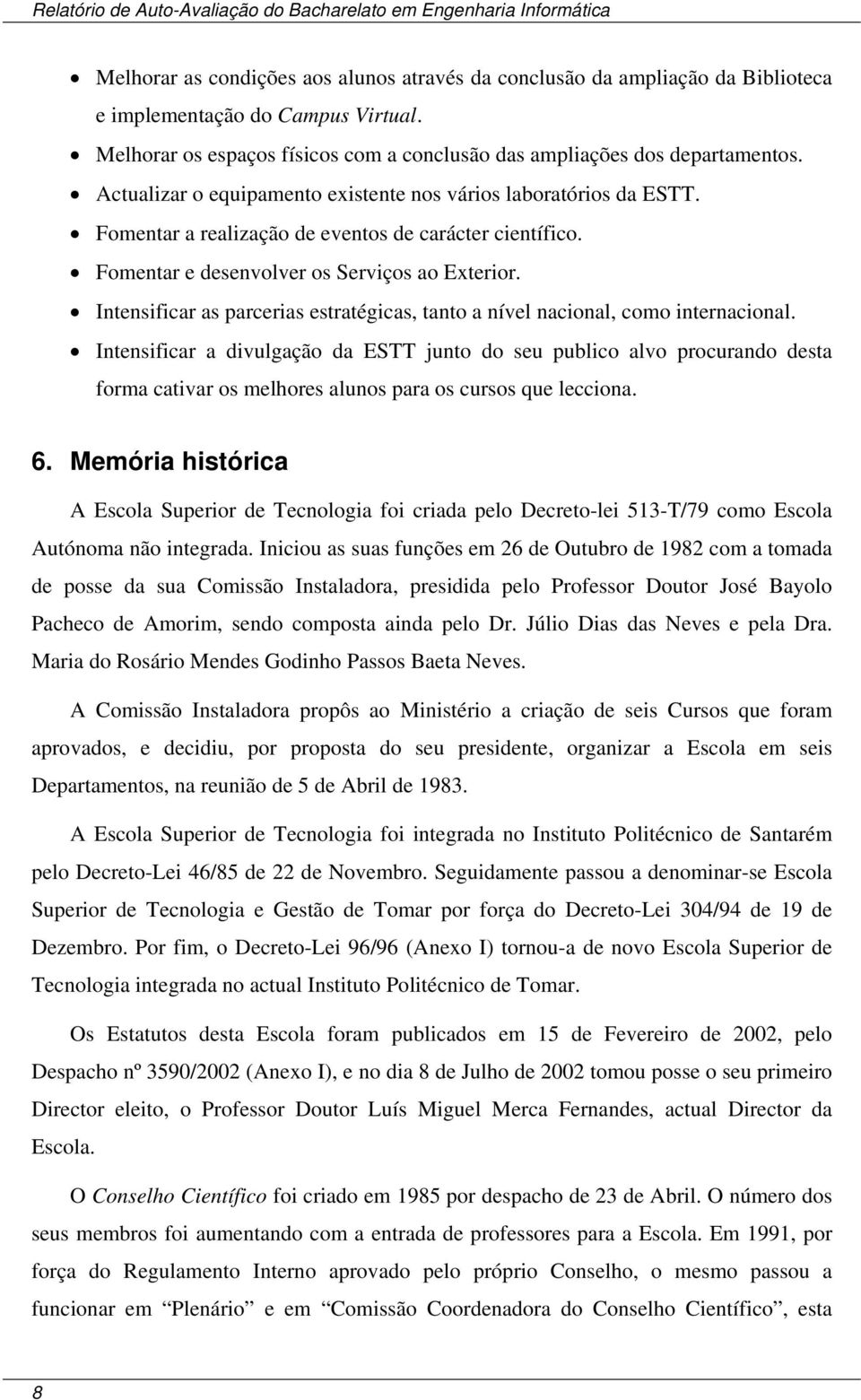 Fomentar a realização de eventos de carácter científico. Fomentar e desenvolver os Serviços ao Exterior. Intensificar as parcerias estratégicas, tanto a nível nacional, como internacional.