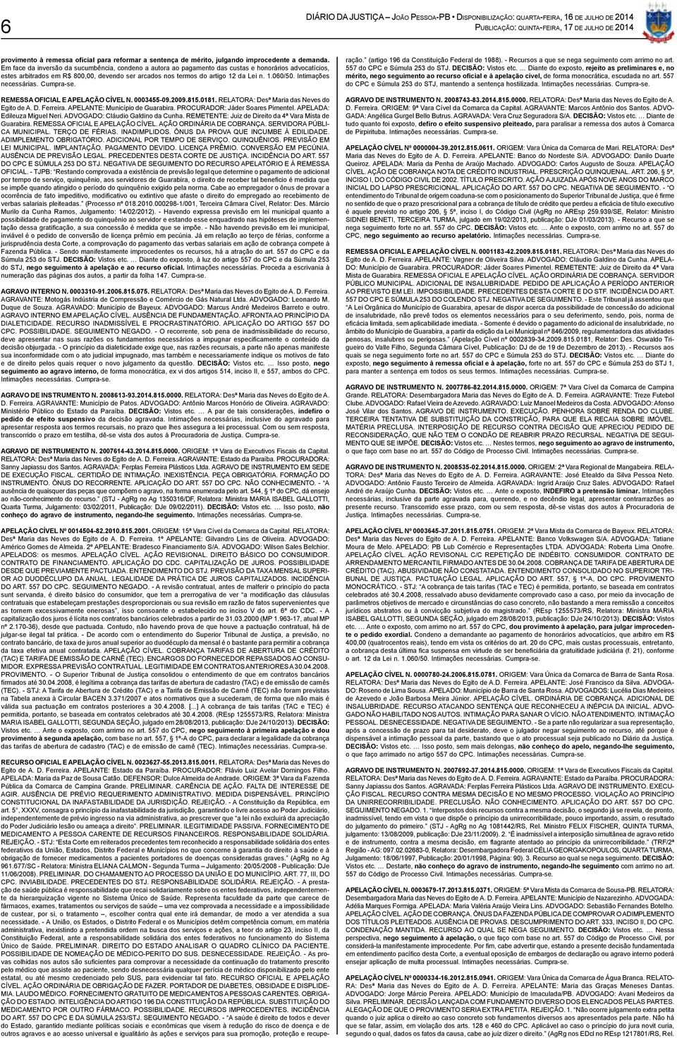 Intimações necessárias. Cumpra-se. REMESSA OFICIAL E APELAÇÃO CÍVEL N. 0003455-09.2009.815.0181. RELATORA: Desª Maria das Neves do Egito de A. D. Ferreira. APELANTE: Município de Guarabira.