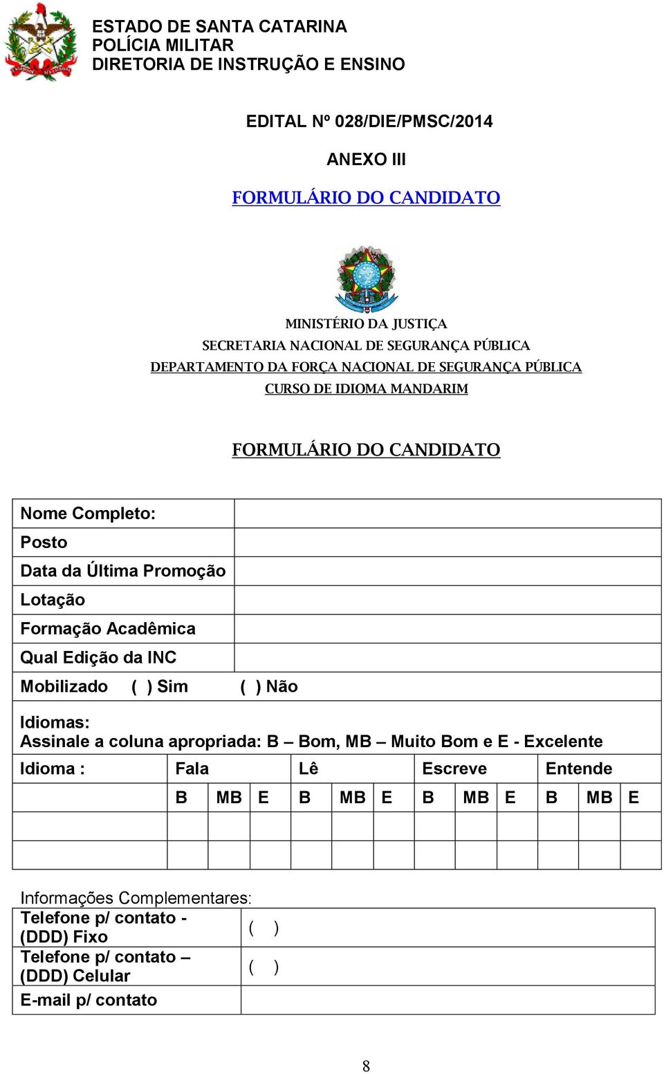 Promoção Lotação Formação Acadêmica Qual Edição da INC Mobilizado ( ) Sim ( ) Não Idiomas: Assinale a coluna apropriada: B Bom, MB Muito Bom e E - Excelente Idioma :