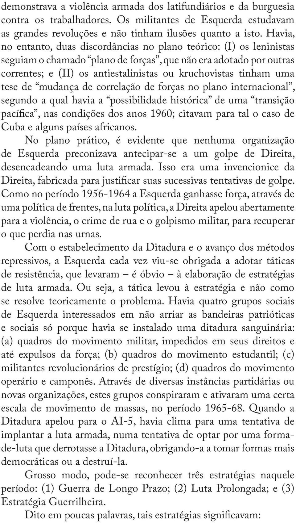 tinham uma tese de mudança de correlação de forças no plano internacional, segundo a qual havia a possibilidade histórica de uma transição pacífica, nas condições dos anos 1960; citavam para tal o