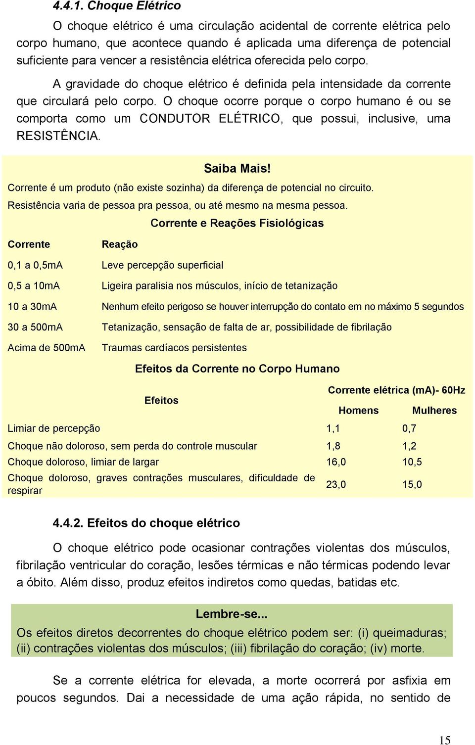 elétrica oferecida pelo corpo. A gravidade do choque elétrico é definida pela intensidade da corrente que circulará pelo corpo.