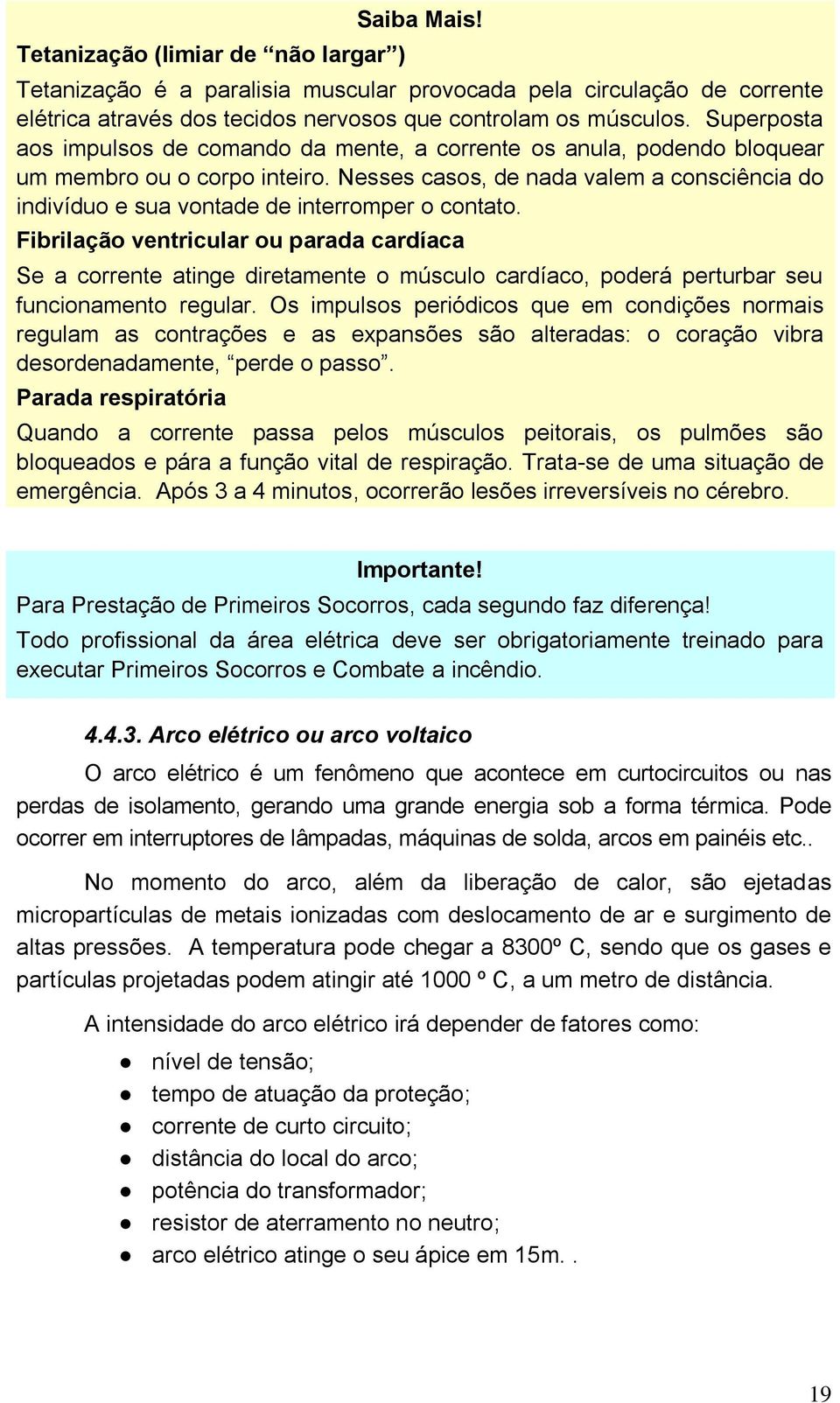 Nesses casos, de nada valem a consciência do indivíduo e sua vontade de interromper o contato.