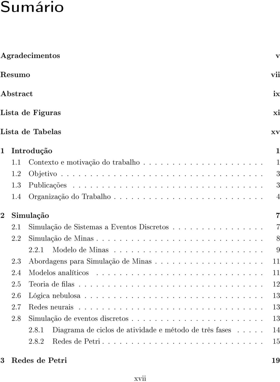 ............................ 8 2.2. Modelo de Minas.......................... 9 2.3 Abordagens ara Simulação de Minas................... 2.4 Modelos analíicos............................. 2.5 Teoria de las.