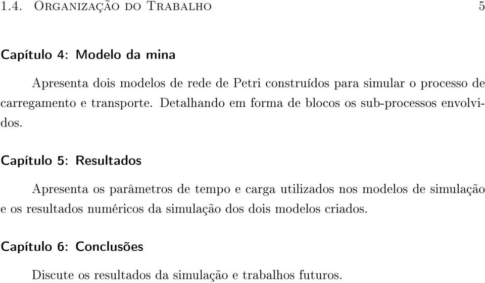 Caíulo 5: Resulados Aresena os arâmeros de emo e carga uilizados nos modelos de simulação e os resulados