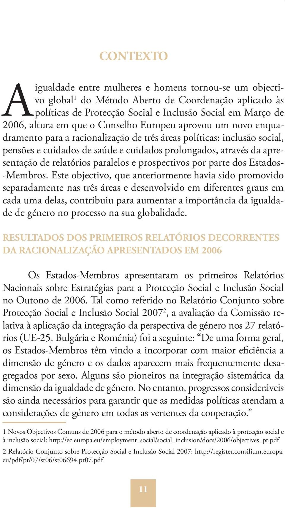 políticas: inclusão social, pensões e cuidados de saúde e cuidados prolongados, através da apresentação de relatórios paralelos e prospectivos por parte dos Estados- -Membros.