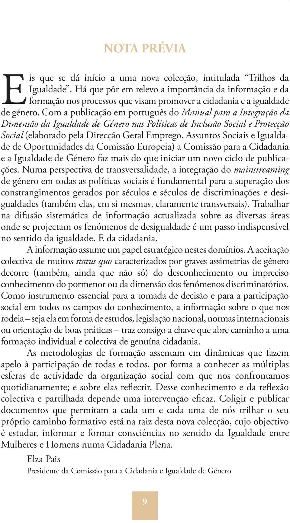 Com a publicação em português do Manual para a Integração da Dimensão da Igualdade de Género nas Políticas de Inclusão Social e Protecção Social (elaborado pela Direcção Geral Emprego, Assuntos