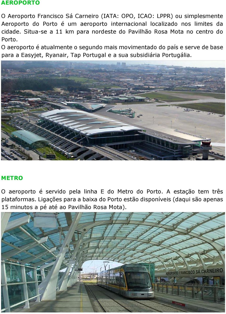 O aeroporto é atualmente o segundo mais movimentado do país e serve de base para a Easyjet, Ryanair, Tap Portugal e a sua subsidiária Portugália.