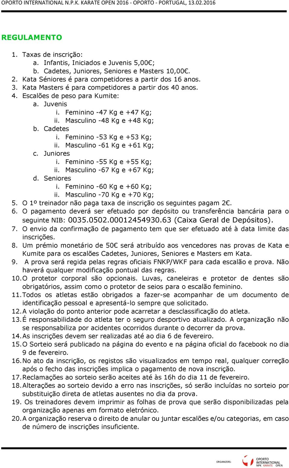 Feminino -53 Kg e +53 Kg; ii. Masculino -61 Kg e +61 Kg; c. Juniores i. Feminino -55 Kg e +55 Kg; ii. Masculino -67 Kg e +67 Kg; d. Seniores i. Feminino -60 Kg e +60 Kg; ii.