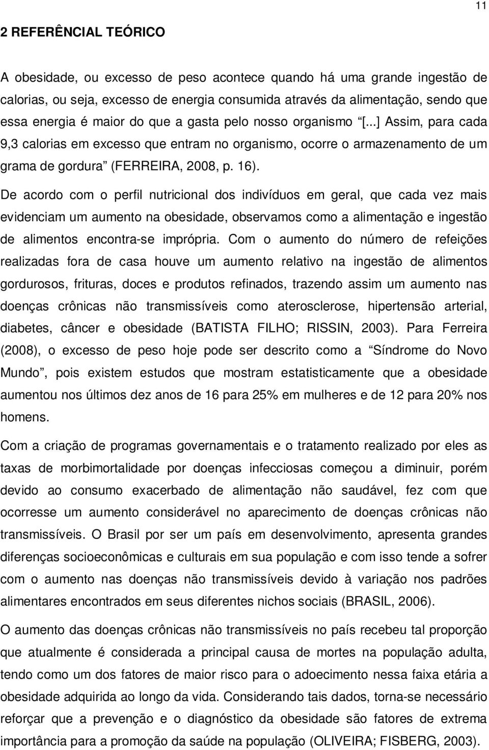 De acordo com o perfil nutricional dos indivíduos em geral, que cada vez mais evidenciam um aumento na obesidade, observamos como a alimentação e ingestão de alimentos encontra-se imprópria.