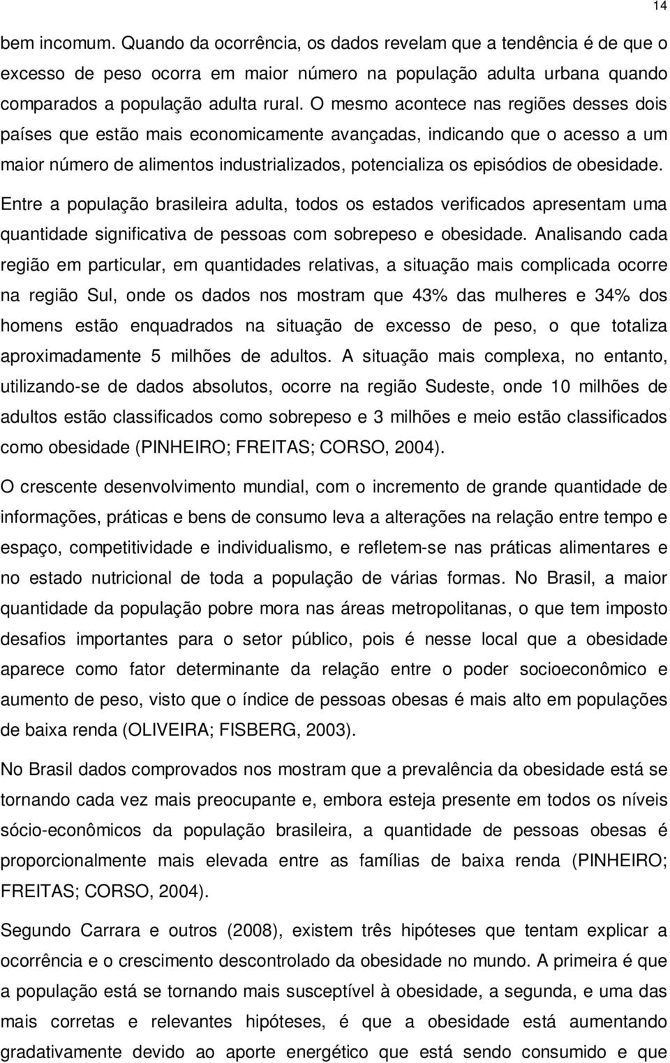 Entre a população brasileira adulta, todos os estados verificados apresentam uma quantidade significativa de pessoas com sobrepeso e obesidade.