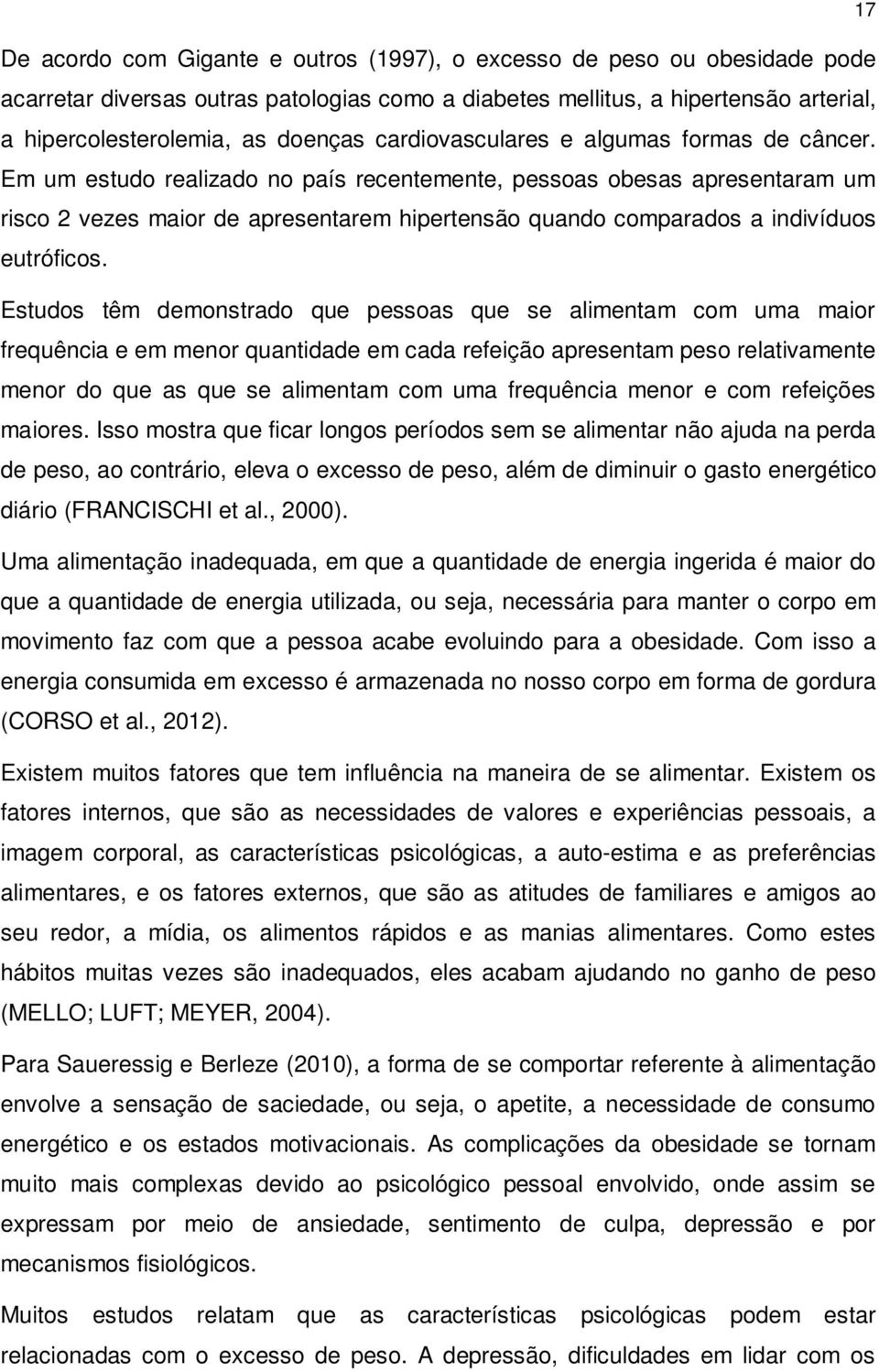 Em um estudo realizado no país recentemente, pessoas obesas apresentaram um risco 2 vezes maior de apresentarem hipertensão quando comparados a indivíduos eutróficos.