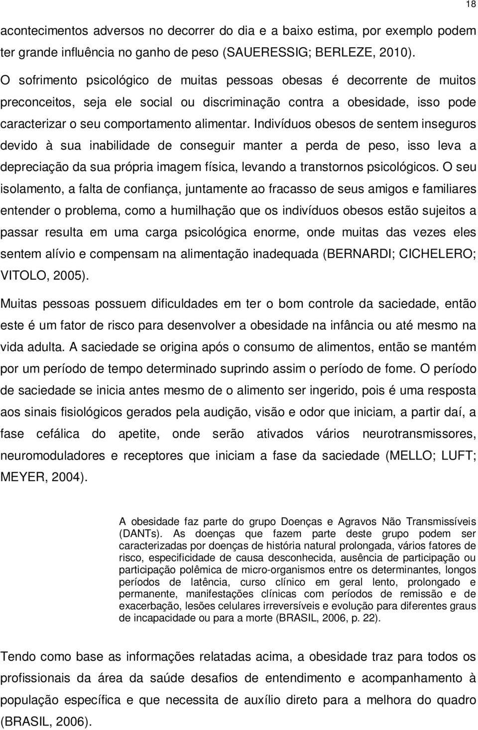 Indivíduos obesos de sentem inseguros devido à sua inabilidade de conseguir manter a perda de peso, isso leva a depreciação da sua própria imagem física, levando a transtornos psicológicos.