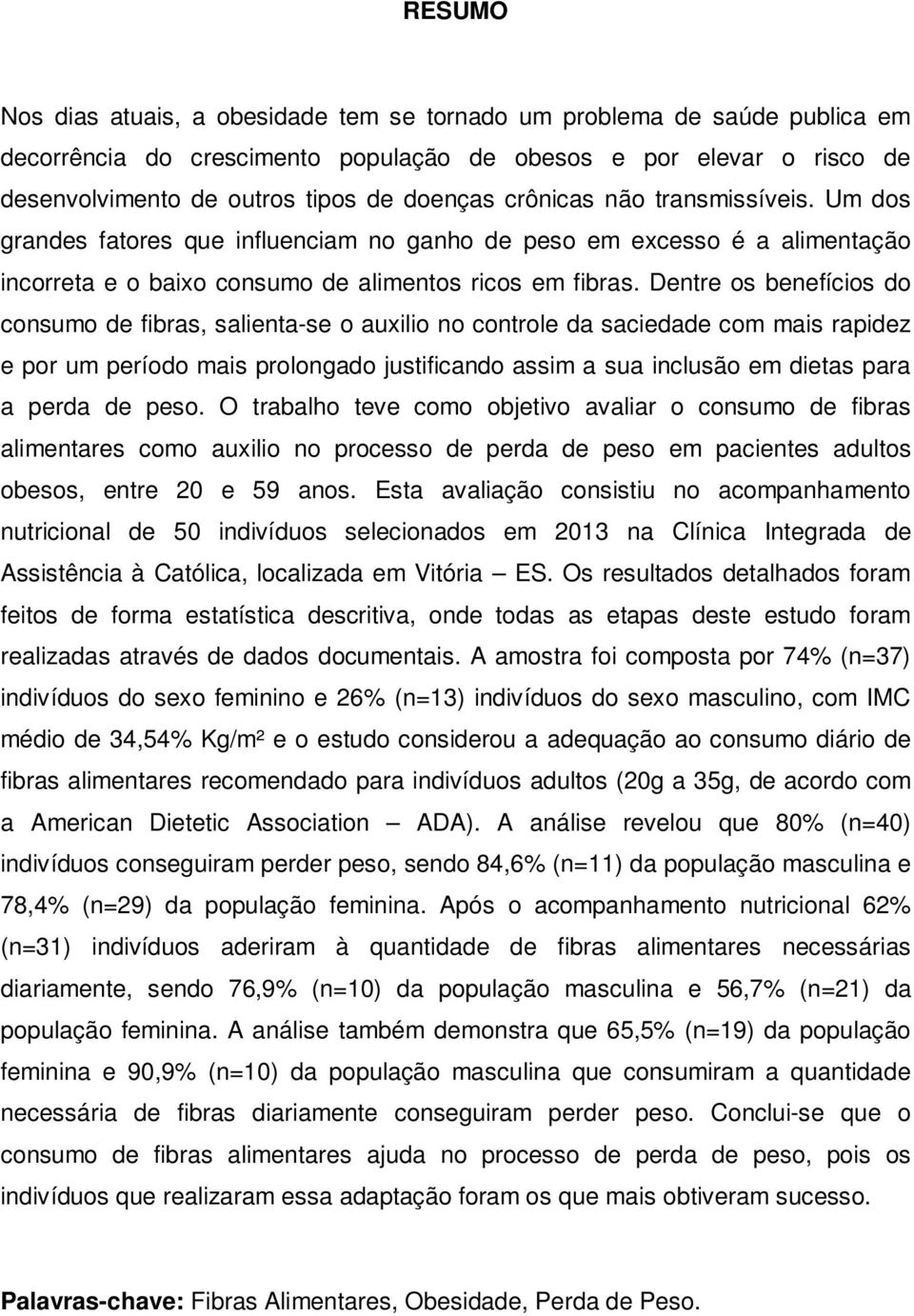 Dentre os benefícios do consumo de fibras, salienta-se o auxilio no controle da saciedade com mais rapidez e por um período mais prolongado justificando assim a sua inclusão em dietas para a perda de