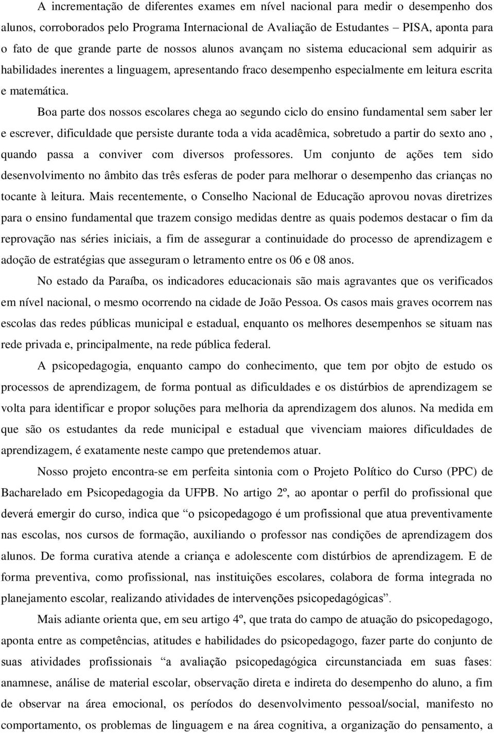 Boa parte dos nossos escolares chega ao segundo ciclo do ensino fundamental sem saber ler e escrever, dificuldade que persiste durante toda a vida acadêmica, sobretudo a partir do sexto ano, quando