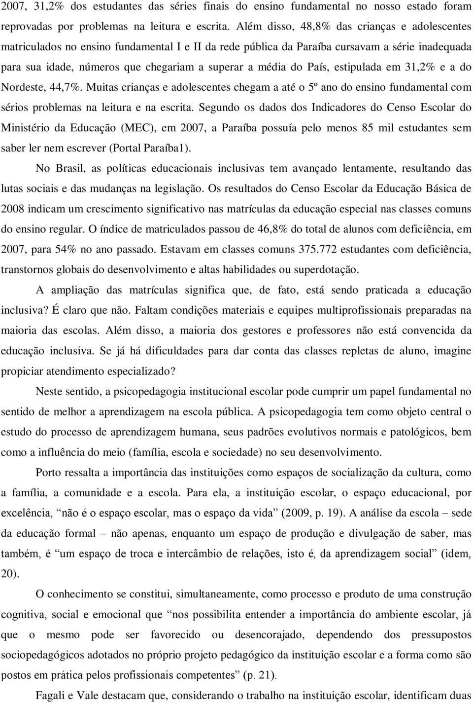 do País, estipulada em 31,2% e a do Nordeste, 44,7%. Muitas crianças e adolescentes chegam a até o 5º ano do ensino fundamental com sérios problemas na leitura e na escrita.