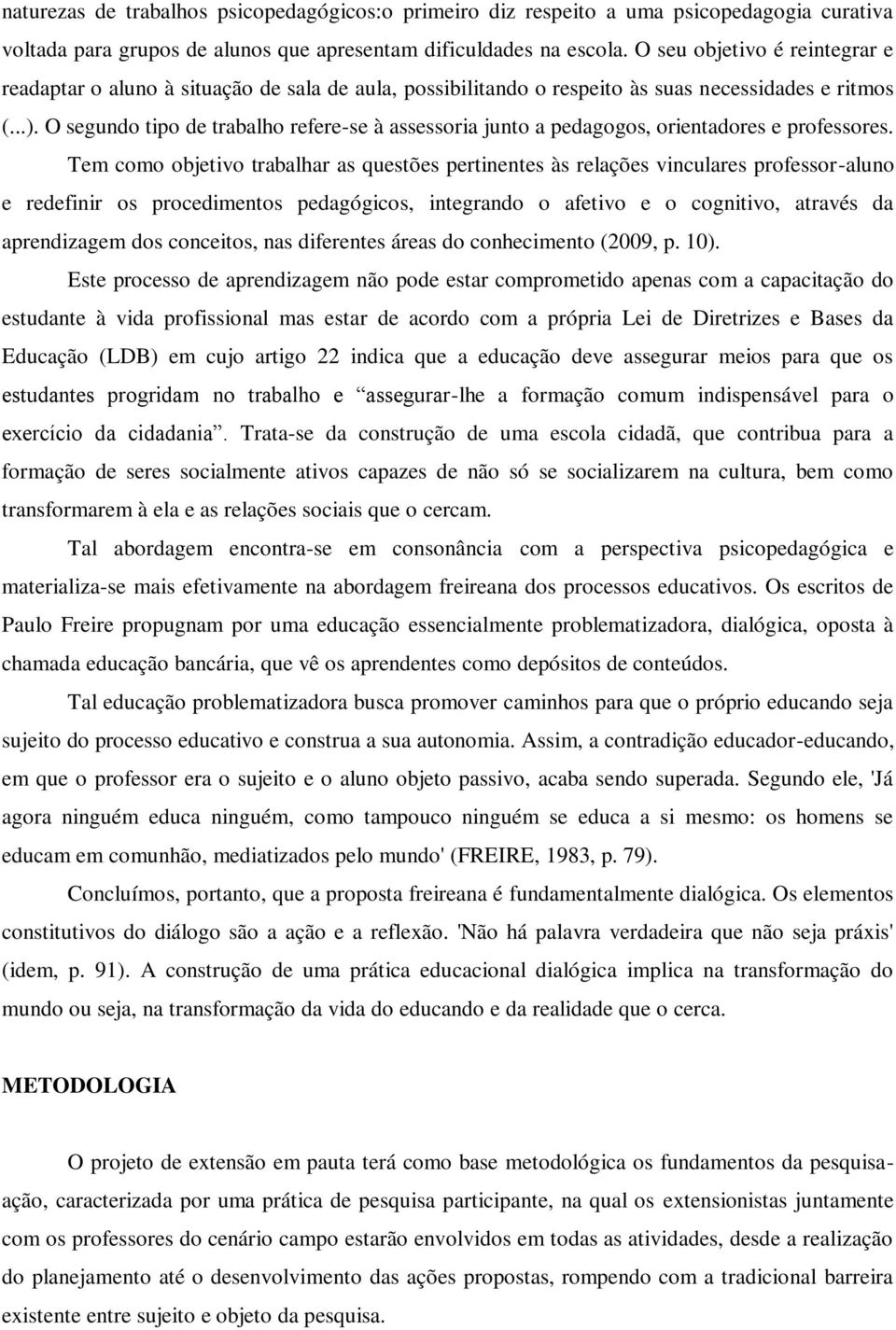 O segundo tipo de trabalho refere-se à assessoria junto a pedagogos, orientadores e professores.