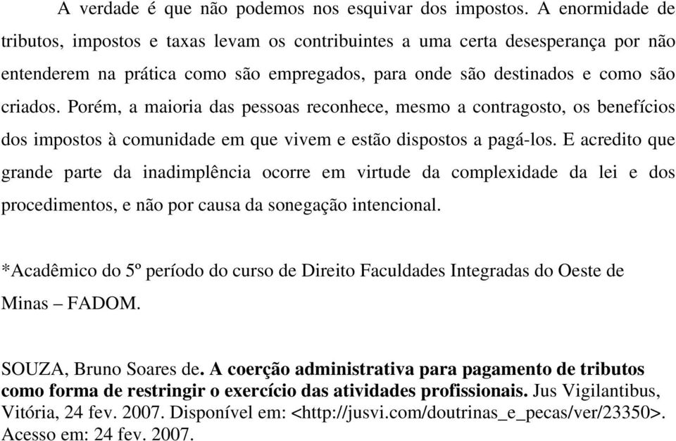 Porém, a maioria das pessoas reconhece, mesmo a contragosto, os benefícios dos impostos à comunidade em que vivem e estão dispostos a pagá-los.