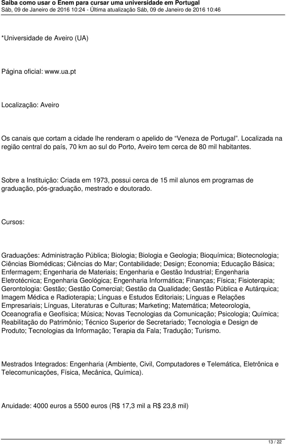 Sobre a Instituição: Criada em 1973, possui cerca de 15 mil alunos em programas de graduação, pós-graduação, mestrado e doutorado.