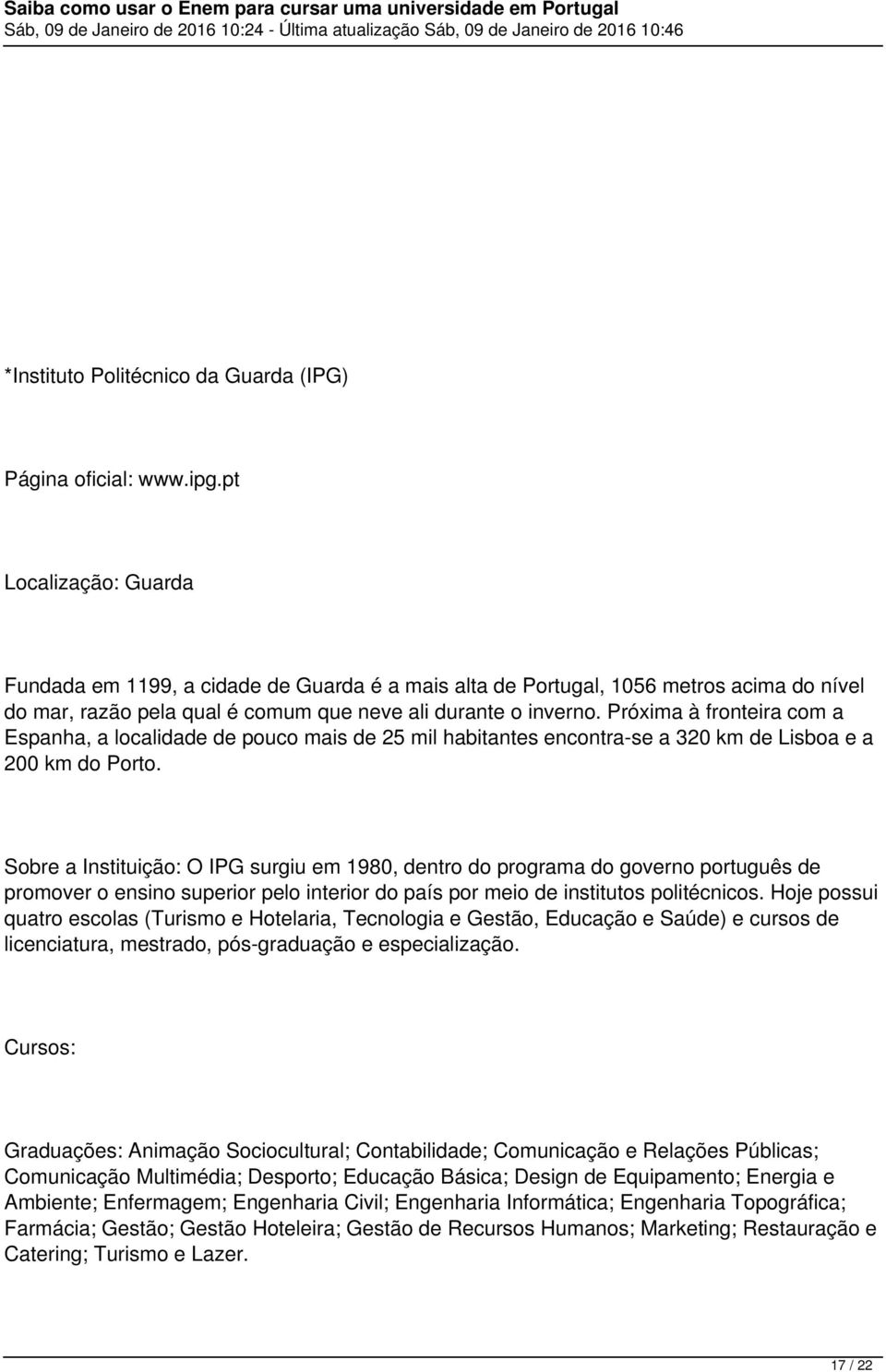 Próxima à fronteira com a Espanha, a localidade de pouco mais de 25 mil habitantes encontra-se a 320 km de Lisboa e a 200 km do Porto.