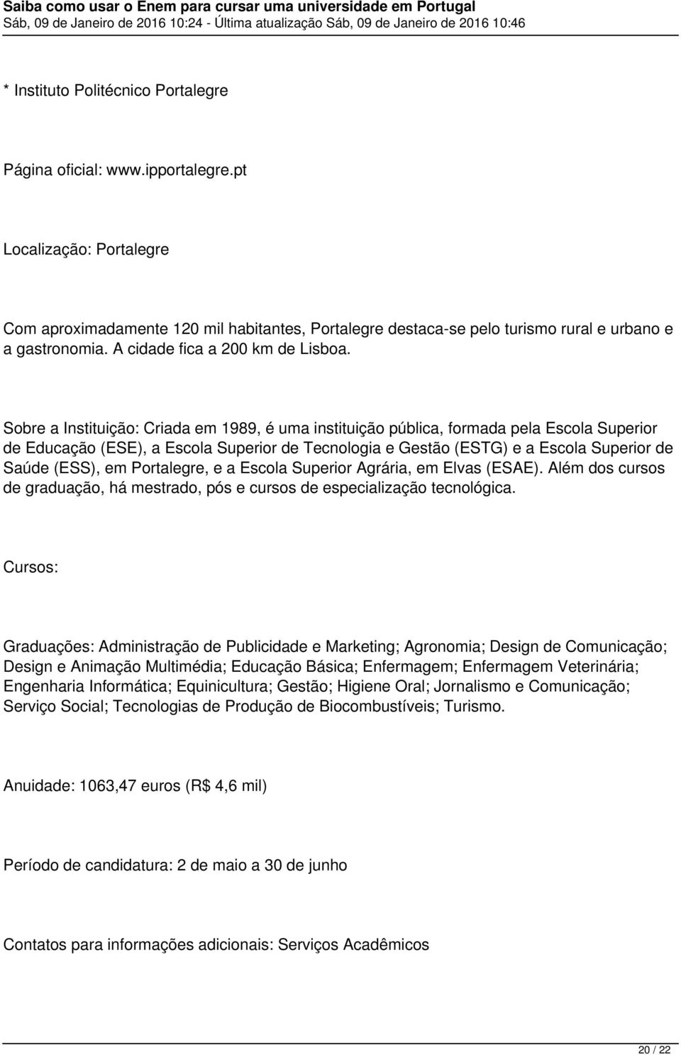 Sobre a Instituição: Criada em 1989, é uma instituição pública, formada pela Escola Superior de Educação (ESE), a Escola Superior de Tecnologia e Gestão (ESTG) e a Escola Superior de Saúde (ESS), em