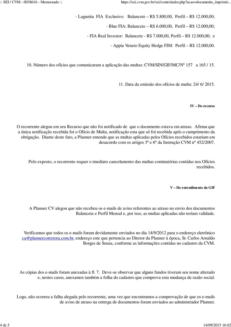 Data da emissão dos ofícios de multa: 24/ 6/ 2015. IV Do recurso O recorrente alegou em seu Recurso que não foi notificado de que o documento estava em atraso.