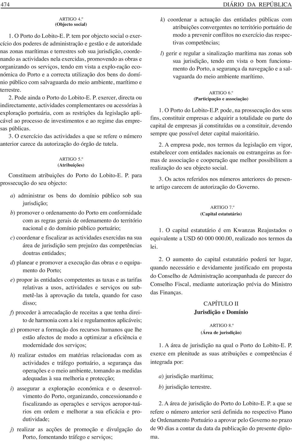 tem por objecto social o exercício dos poderes de administração e gestão e de autoridade nas zonas marítimas e terrestres sob sua jurisdição, coordenando as actividades nela exercidas, promovendo as