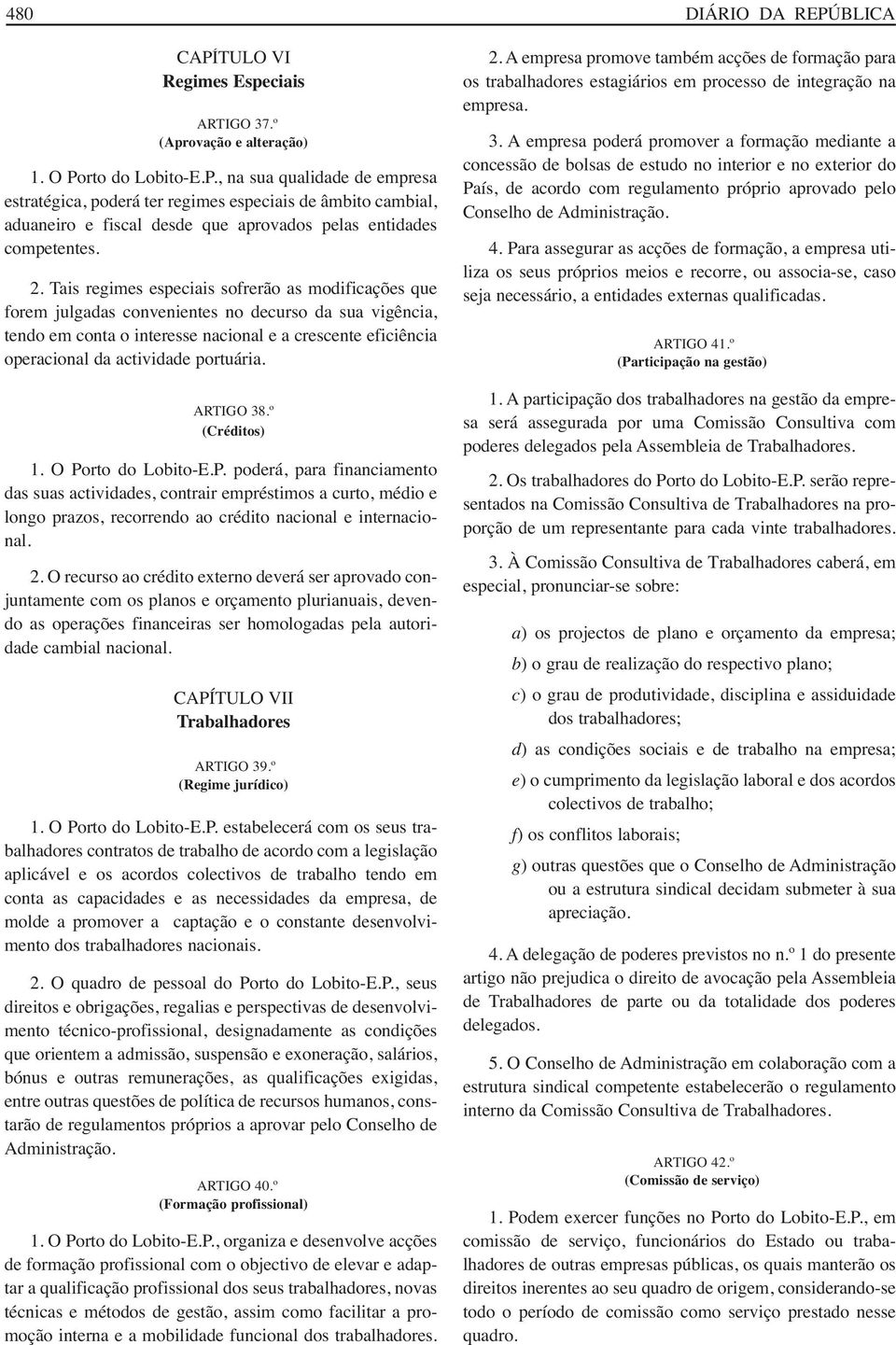 portuária. ARTIGO 38.º (Créditos) 1. O Porto do Lobito-E.P. poderá, para financiamento das suas actividades, contrair empréstimos a curto, médio e longo prazos, recorrendo ao crédito nacional e internacional.