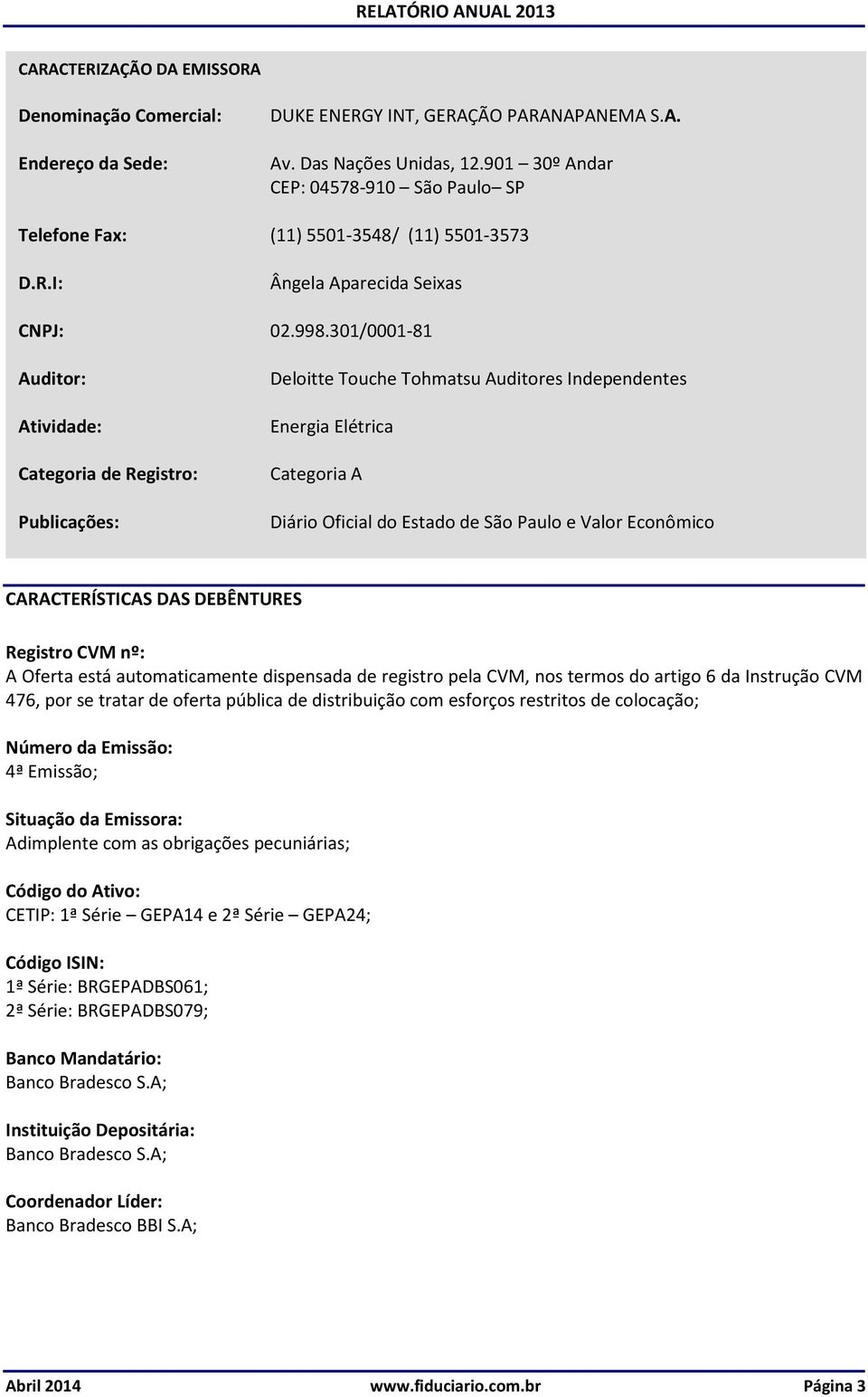 301/0001-81 Auditor: Atividade: Categoria de Registro: Publicações: Deloitte Touche Tohmatsu Auditores Independentes Energia Elétrica Categoria A Diário Oficial do Estado de São Paulo e Valor