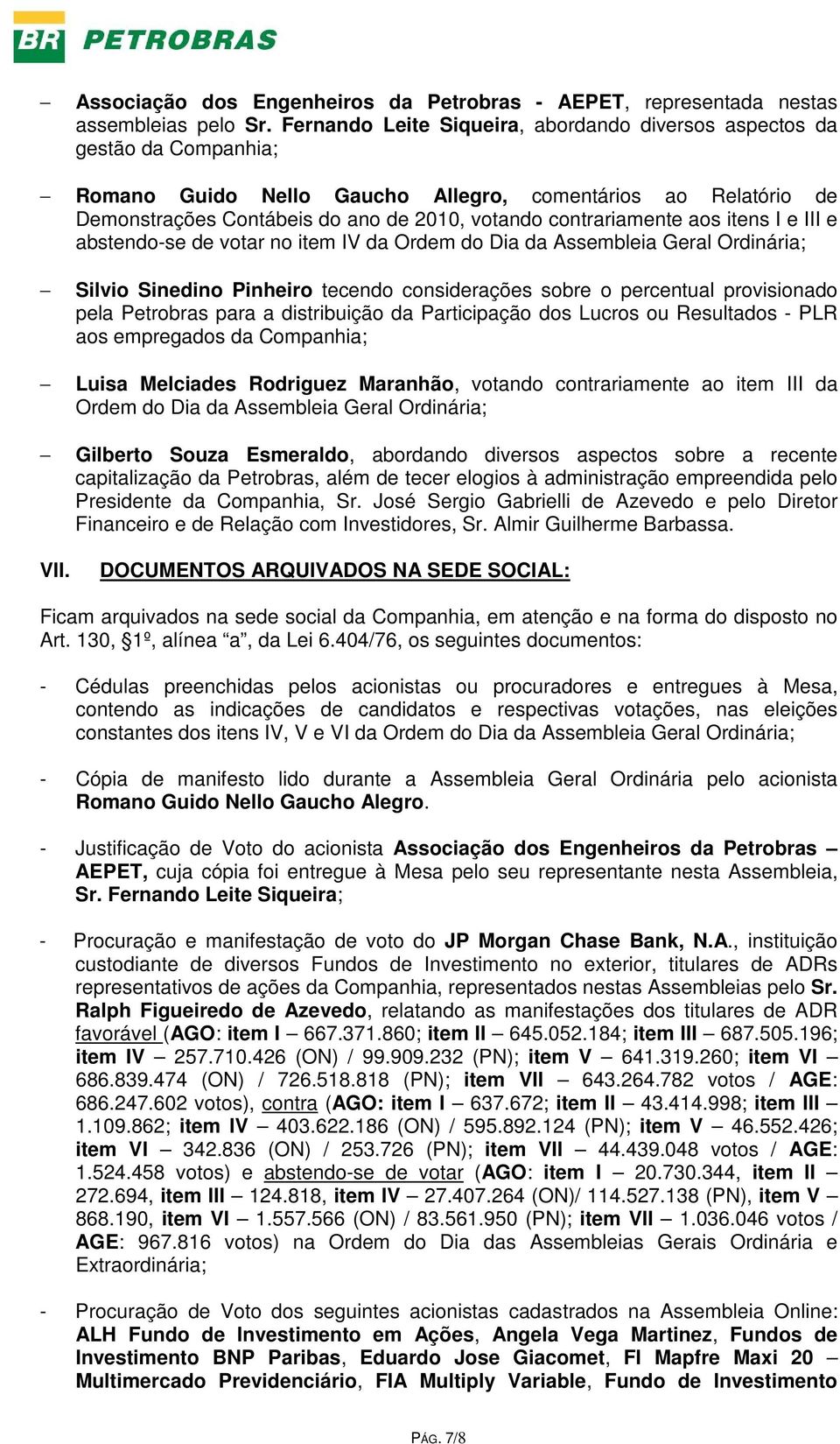 contrariamente aos itens I e III e abstendo-se de votar no item IV da Ordem do Dia da Assembleia Geral Ordinária; VII.