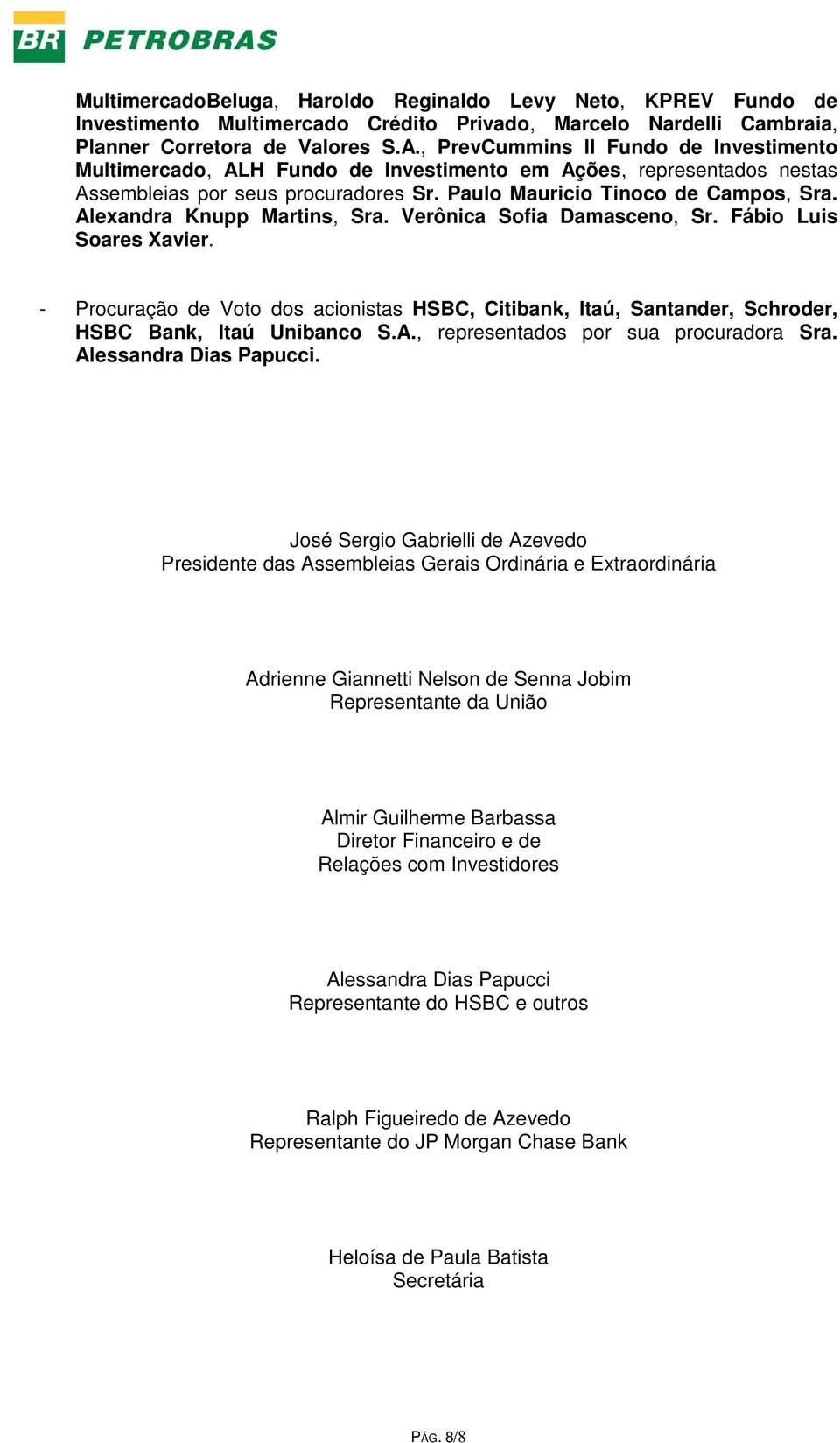 Alexandra Knupp Martins, Sra. Verônica Sofia Damasceno, Sr. Fábio Luis Soares Xavier. - Procuração de Voto dos acionistas HSBC, Citibank, Itaú, Santander, Schroder, HSBC Bank, Itaú Unibanco S.A., representados por sua procuradora Sra.