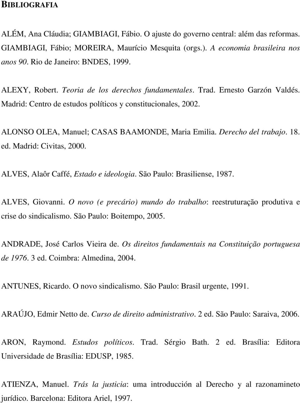 ALONSO OLEA, Manuel; CASAS BAAMONDE, Maria Emilia. Derecho del trabajo. 18. ed. Madrid: Civitas, 2000. ALVES, Alaôr Caffé, Estado e ideologia. São Paulo: Brasiliense, 1987. ALVES, Giovanni.