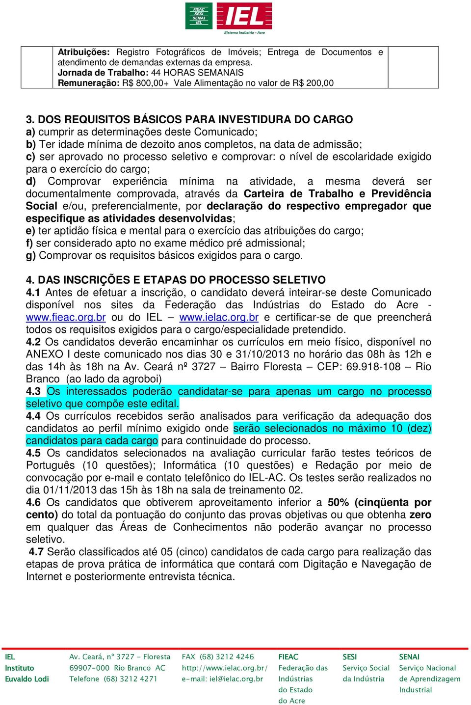 e comprovar: o nível de escolaridade exigido para o exercício do cargo; d) Comprovar experiência mínima na atividade, a mesma deverá ser documentalmente comprovada, através da Carteira de Trabalho e