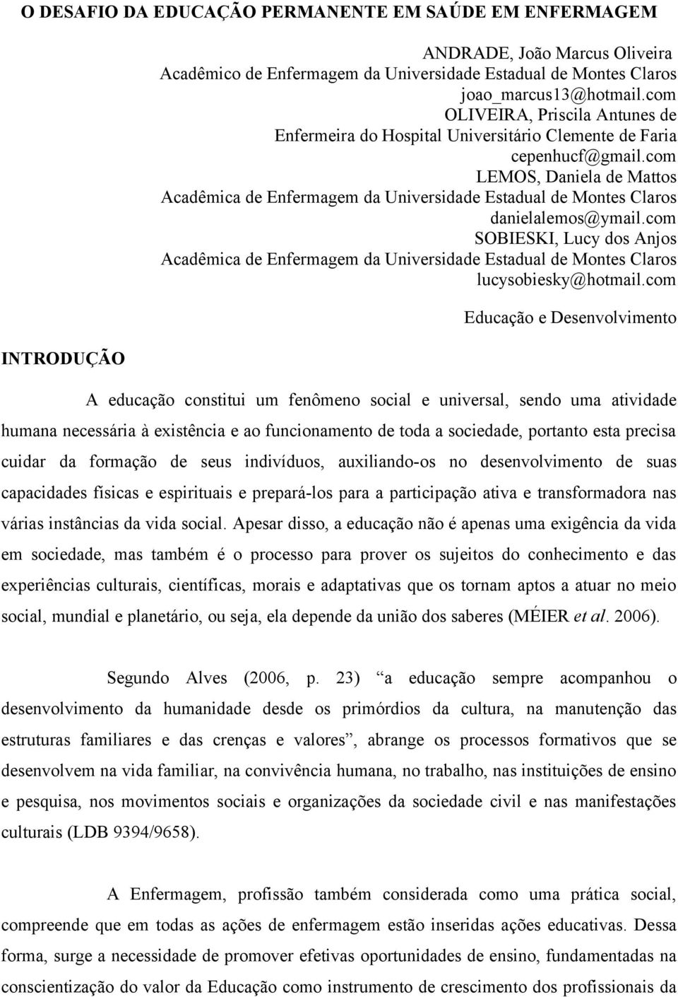 com LEMOS, Daniela de Mattos Acadêmica de Enfermagem da Universidade Estadual de Montes Claros danielalemos@ymail.