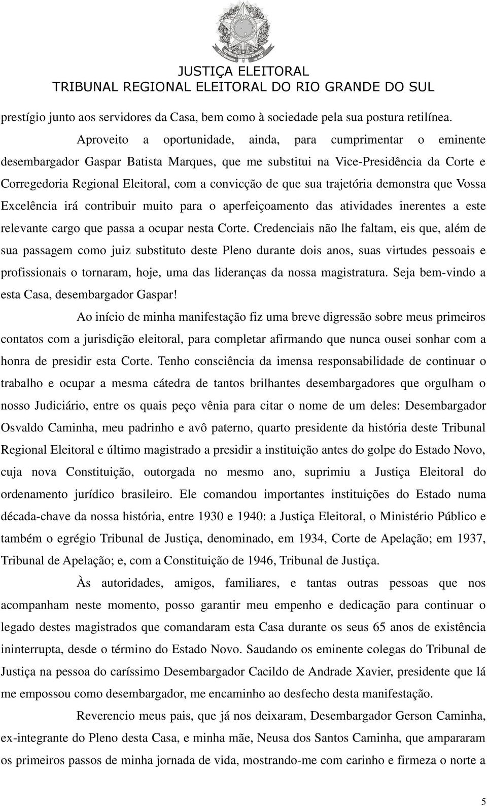 que sua trajetória demonstra que Vossa Excelência irá contribuir muito para o aperfeiçoamento das atividades inerentes a este relevante cargo que passa a ocupar nesta Corte.