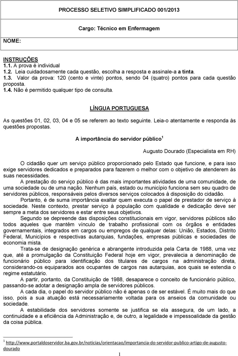 A importância do servidor público 1 Augusto Dourado (Especialista em RH) O cidadão quer um serviço público proporcionado pelo Estado que funcione, e para isso exige servidores dedicados e preparados