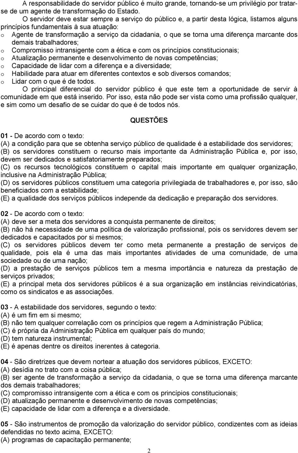 diferença marcante dos demais trabalhadores; o Compromisso intransigente com a ética e com os princípios constitucionais; o Atualização permanente e desenvolvimento de novas competências; o