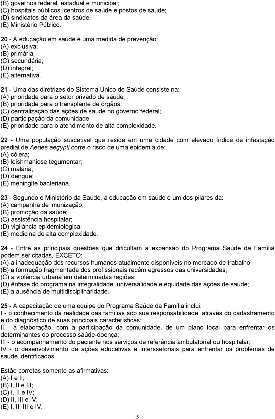 21 - Uma das diretrizes do Sistema Único de Saúde consiste na: (A) prioridade para o setor privado de saúde; (B) prioridade para o transplante de órgãos; (C) centralização das ações de saúde no