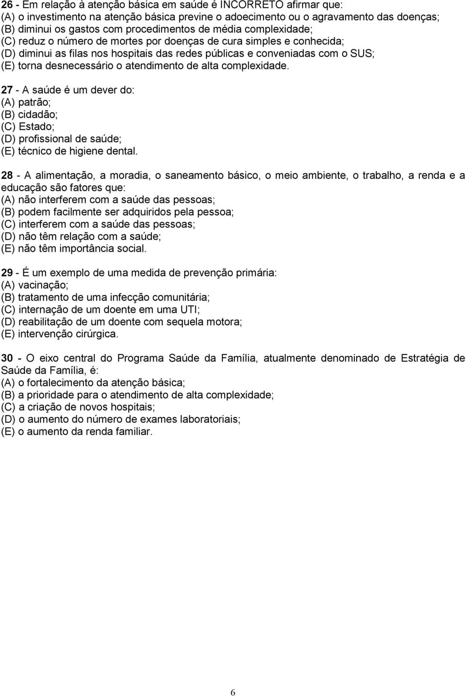 atendimento de alta complexidade. 27 - A saúde é um dever do: (A) patrão; (B) cidadão; (C) Estado; (D) profissional de saúde; (E) técnico de higiene dental.