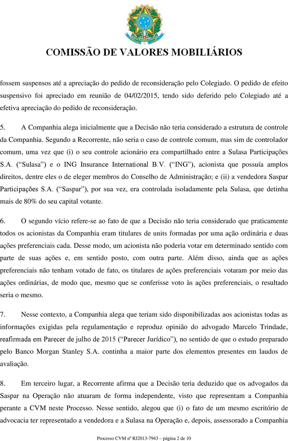 A Companhia alega inicialmente que a Decisão não teria considerado a estrutura de controle da Companhia.